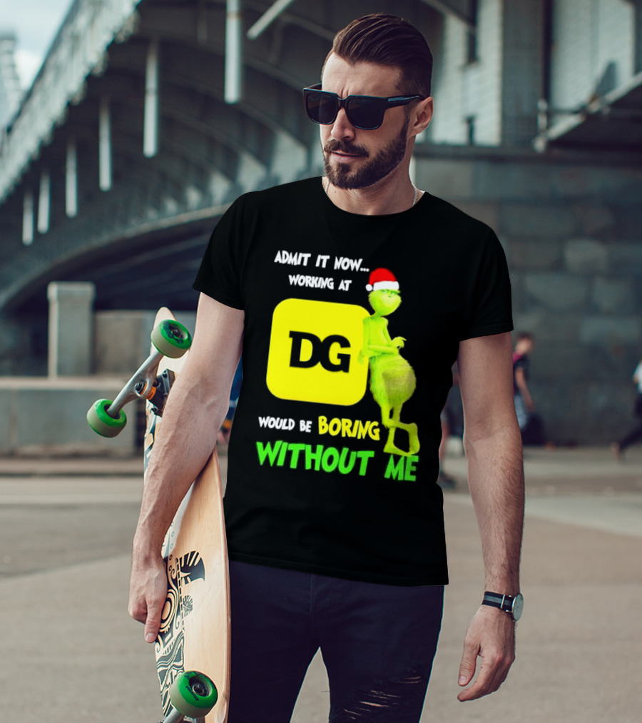Admit It Now Working At DG Would Be Boring Without Me Grinch Santa Hat Christmas T-Shirt