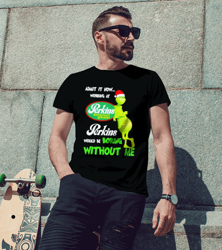 Grinch With Santa Hat Working At Perkins Would Be Boring Without Me Christmas T-Shirt