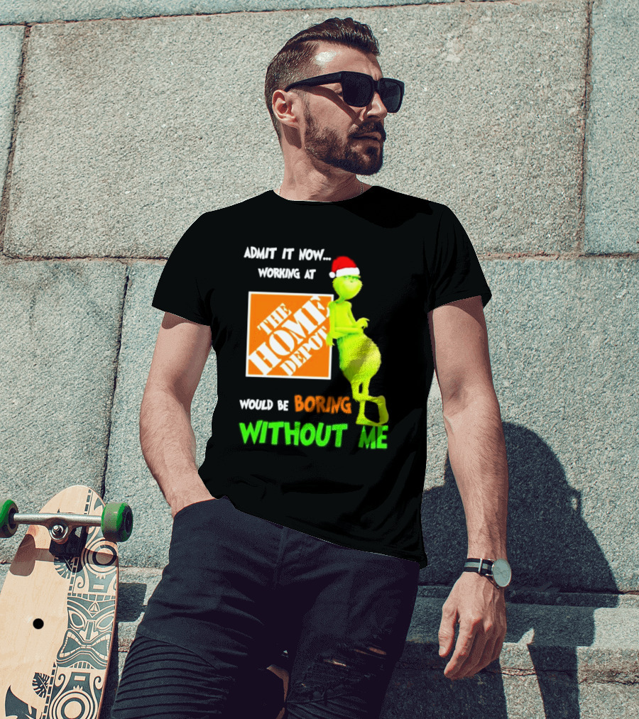 Grinch With Santa Hat Admit It Now Working At The Home Depot Would Be Boring Without Me Christmas T-Shirt