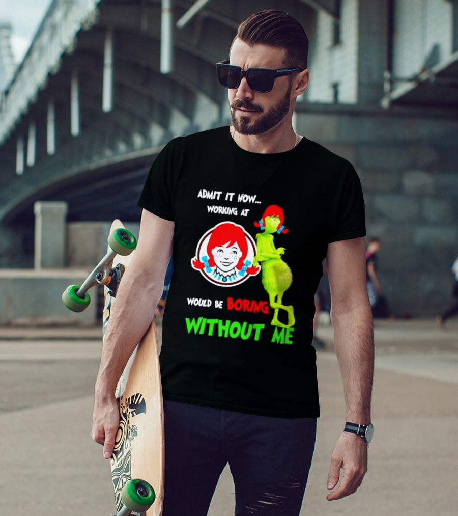 Admit It Now Working At Wendy's Would Be Boring Without Me Grinch With Wendy Hair Christmas T-Shirt