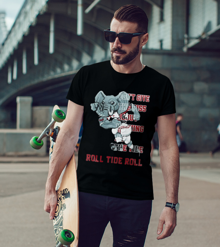 Alabama Crimson Tide Don’t Give The Piss About Nothing But The Tide Roll Tide Roll T-Shirt