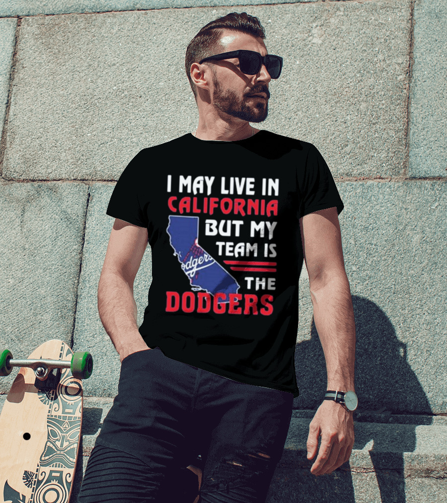 I May Live In California But My Team Is The Dodgers Los Angeles T-Shirt
