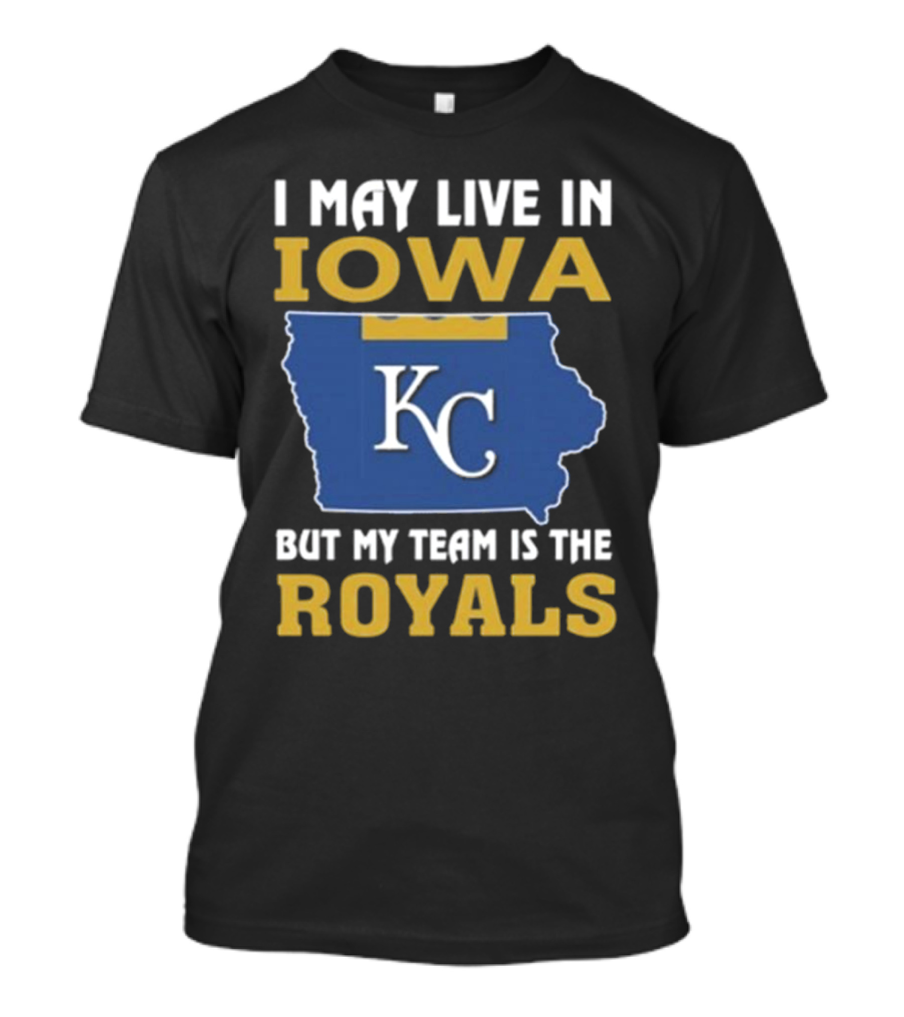 I May Live In Iowa KC But My Team Is The Royals T-Shirt