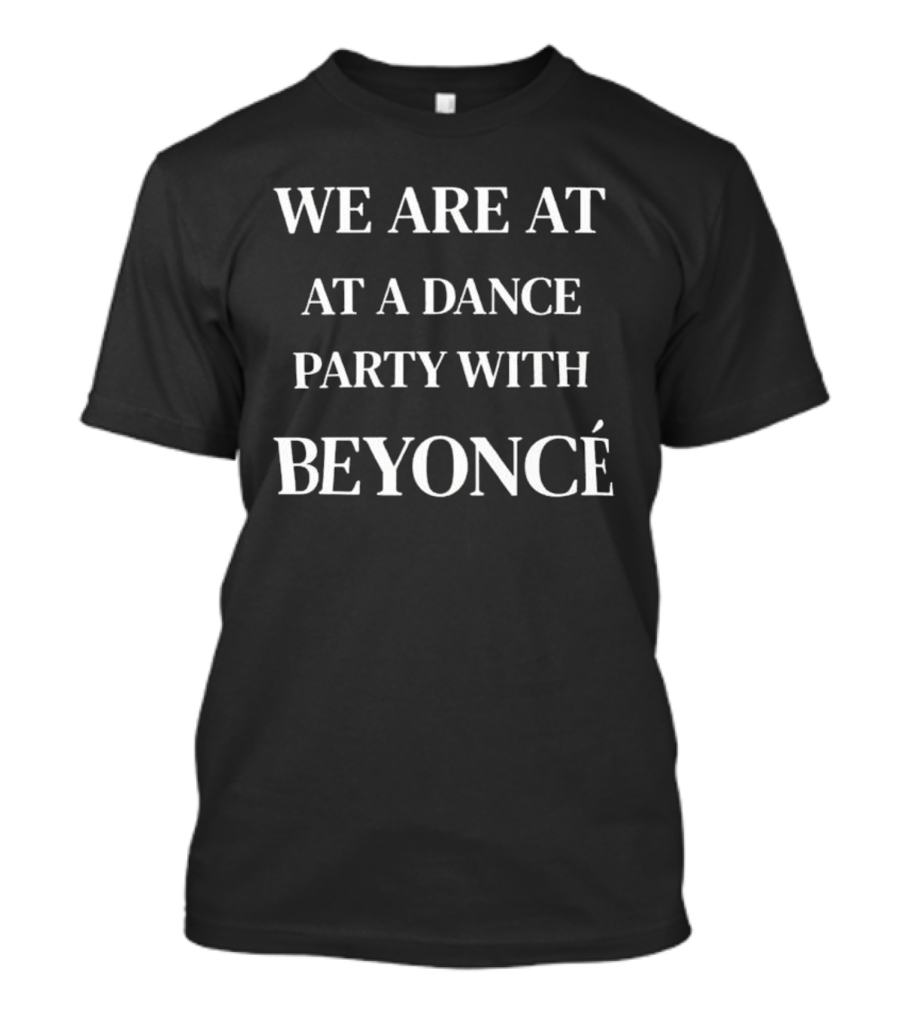 We Are At A Dance Party With Beyoncé T-Shirt