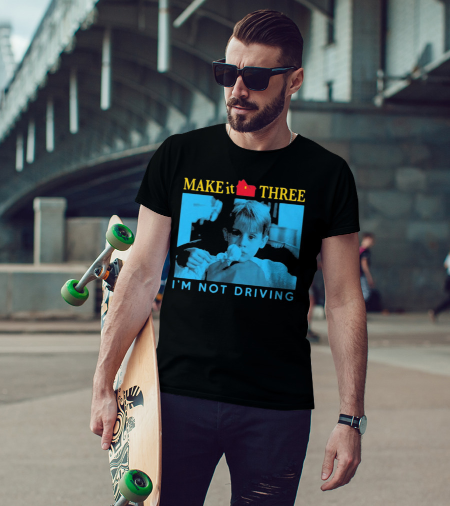 MAKE It THREE I’M NOT DRIVING Kevin McCallister Home Alone T-Shirt