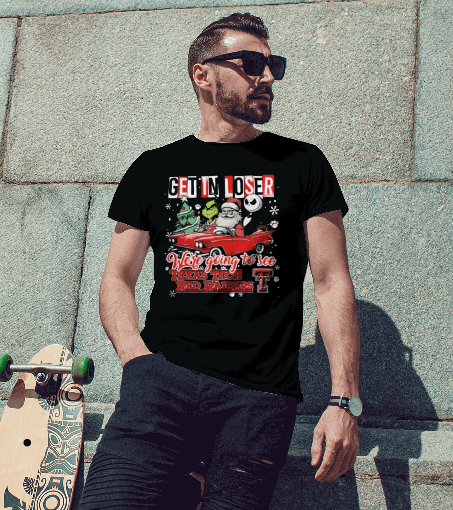 Get In Loser Santa Grinch Jack Skellington Driving Car To Texas Tech Red Raiders Christmas T-Shirt