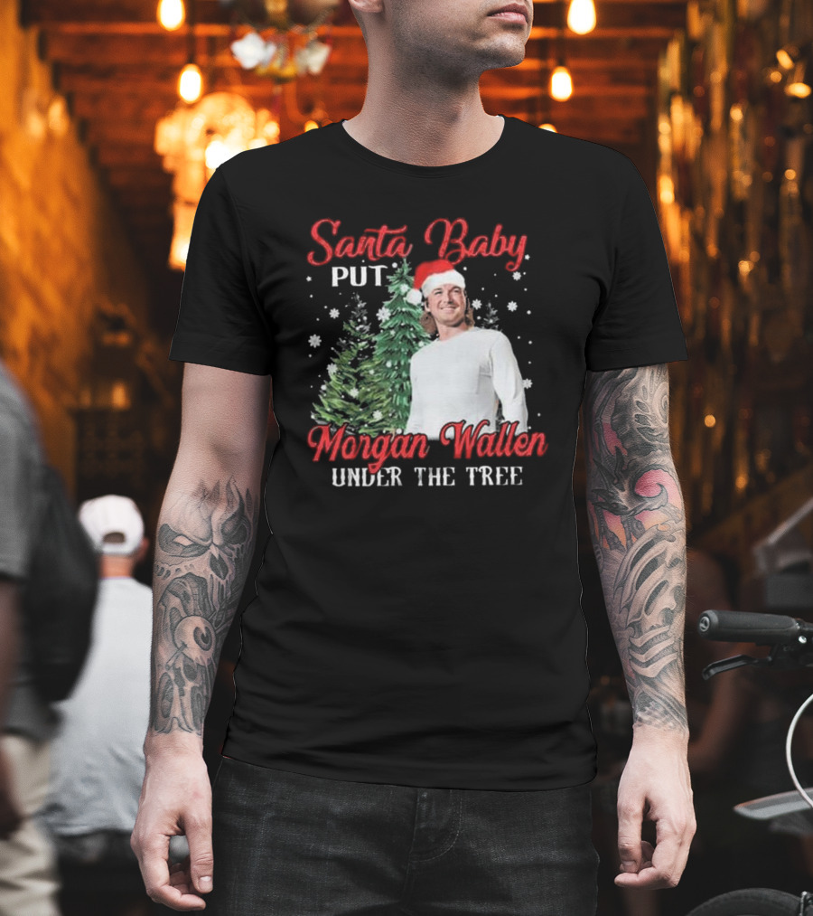 Santa Baby Put Morgan Wallen Under The Tree Christmas Holiday T-Shirt