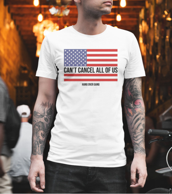 Hang Over Gang Can't Cancel All Of Us American Flag T-Shirt Hang Over Gang Can't Cancel All Of Us American Flag T-Shirt