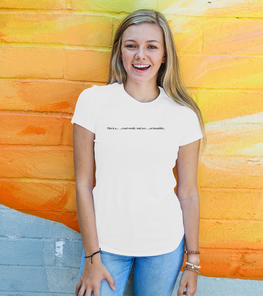 Limited Edition This Is A Cruel World And Yet So Beautiful T-Shirt