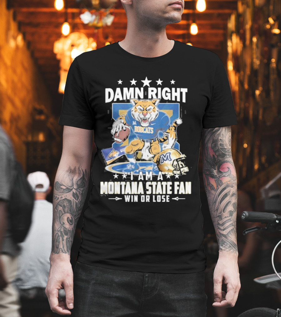 Damn Right I Am A Montana State Fan Bobcats Win Or Lose T-Shirt