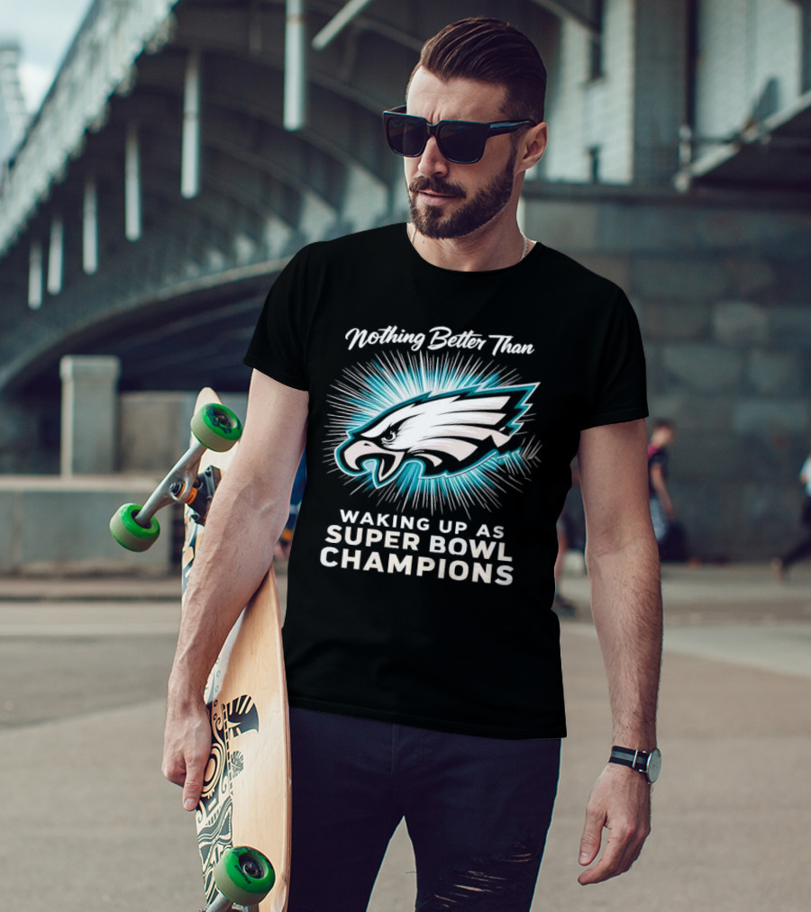 Nothing Better Than Waking Up As Super Bowl Champions Philadelphia Eagles T-Shirt