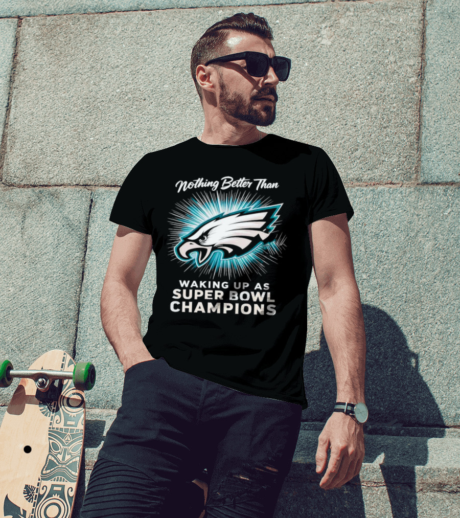 Nothing Better Than Waking Up As Super Bowl Champions Philadelphia Eagles T-Shirt