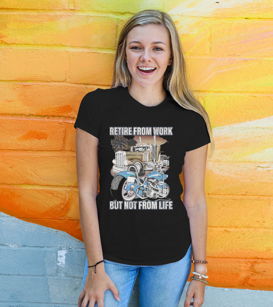 Retire From Work But Not From Life Motorcycle And Truck Adventure T-Shirt