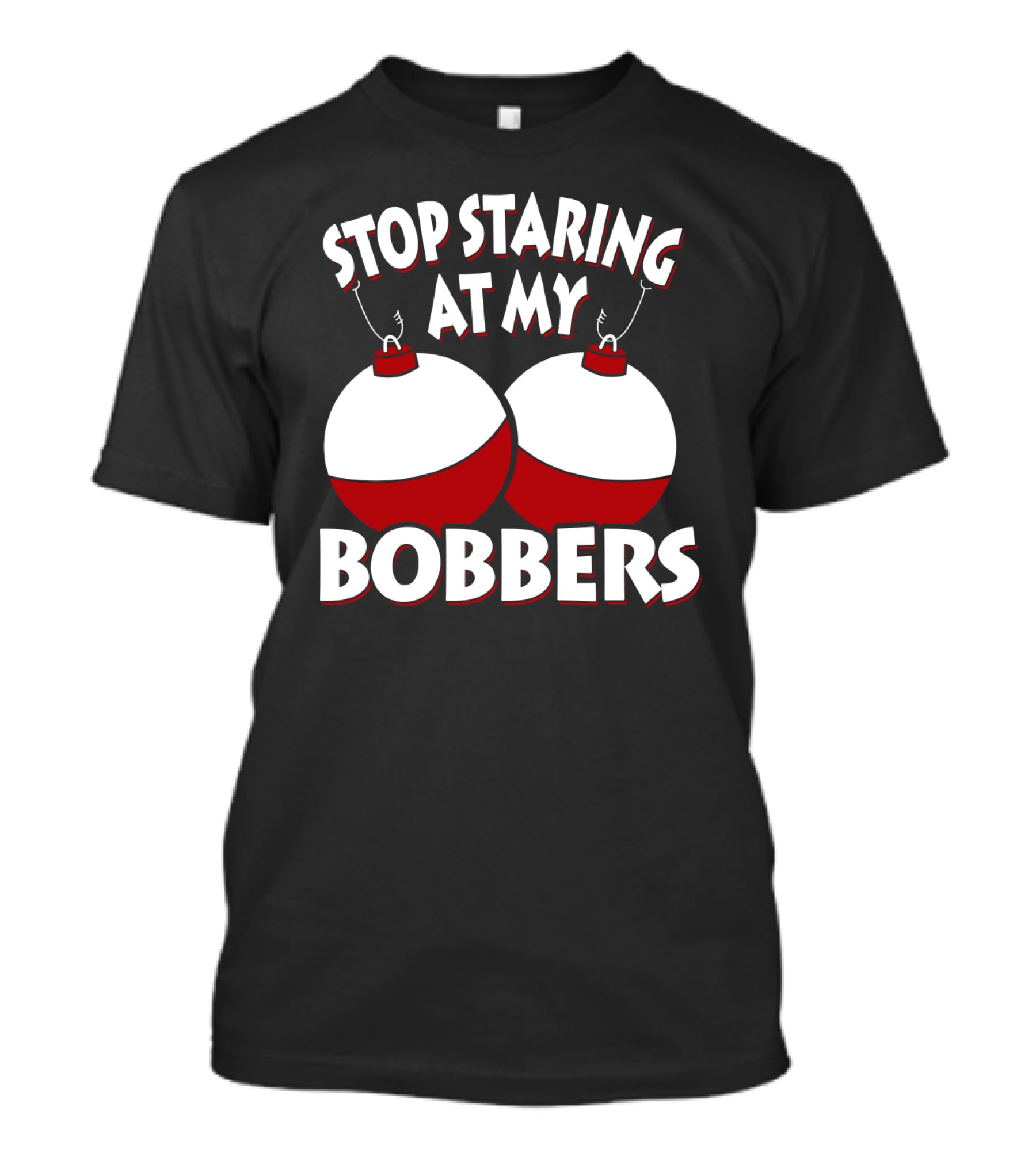 Stop Staring At My Bobbers Fishing Bobbers T-Shirt