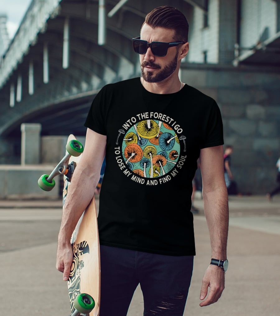 Into The Forest I Go To Lose My Mind And Find My Soul Colorful Mushrooms T-Shirt