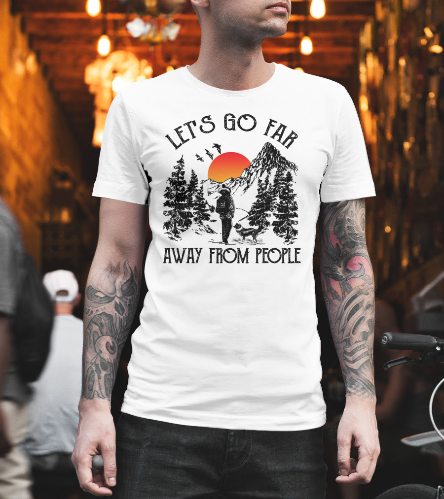 Let's Go Far Away From People Dog Nature Adventure Sunset Mountain T-Shirt