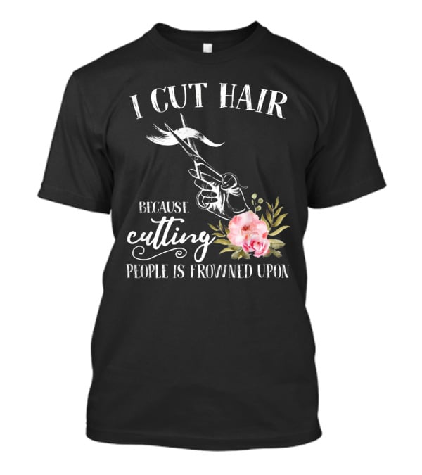 I Cut Hair Because Cutting People Is Frowned Upon Scissors And Flowers T-Shirt
