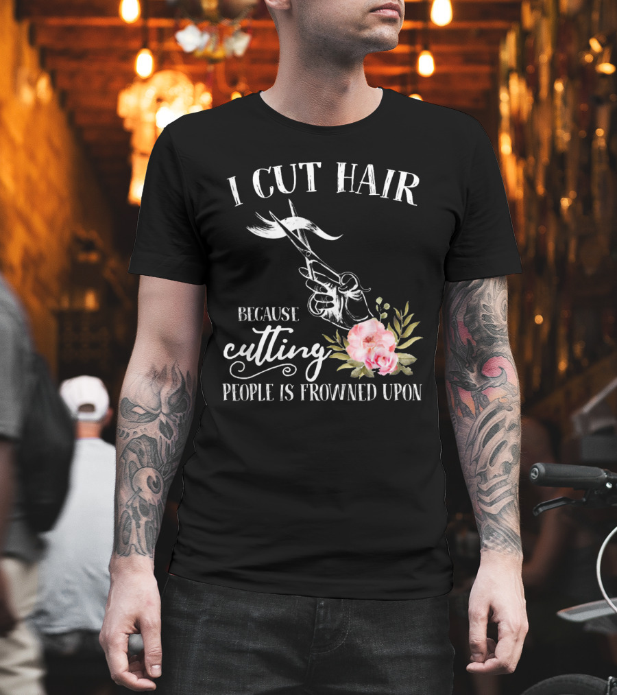 I Cut Hair Because Cutting People Is Frowned Upon Scissors and Flowers T-Shirt