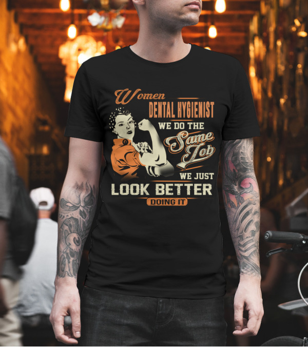 Women Dental Hygienist We Do the Same Job We Just Look Better Doing It T-Shirt Women Dental Hygienist We Do the Same Job We Just Look Better Doing It T-Shirt