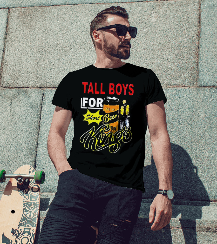 TALL BOYS FOR SHORT BEER 24 Oz KING's T-Shirt