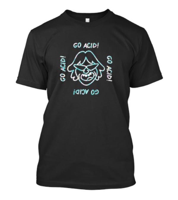 Go Acid Go Acid Go Acid Go Acid T-Shirt