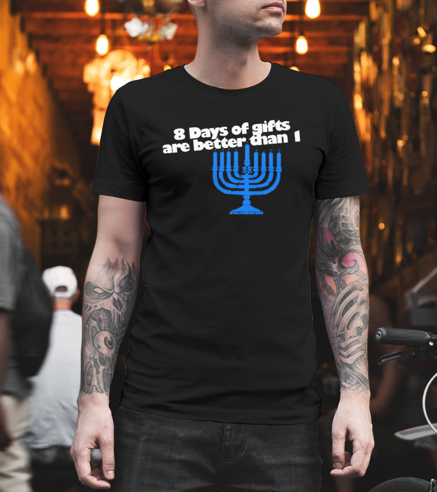 8 Days Of Gifts Are Better Than 1 Menorah T-Shirt