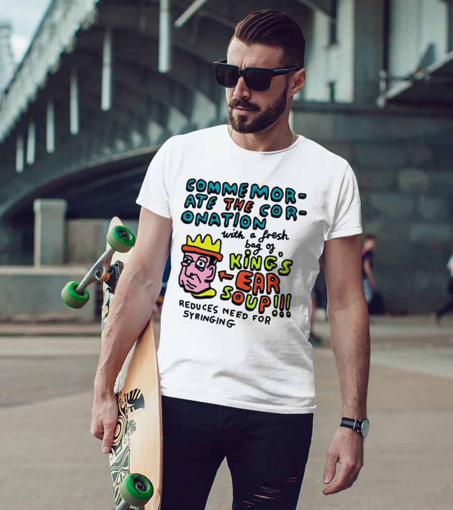 Commemorate The Coronation With A Fresh Bag Of King's Ear Soup Reduces Need For Syringing T-Shirt