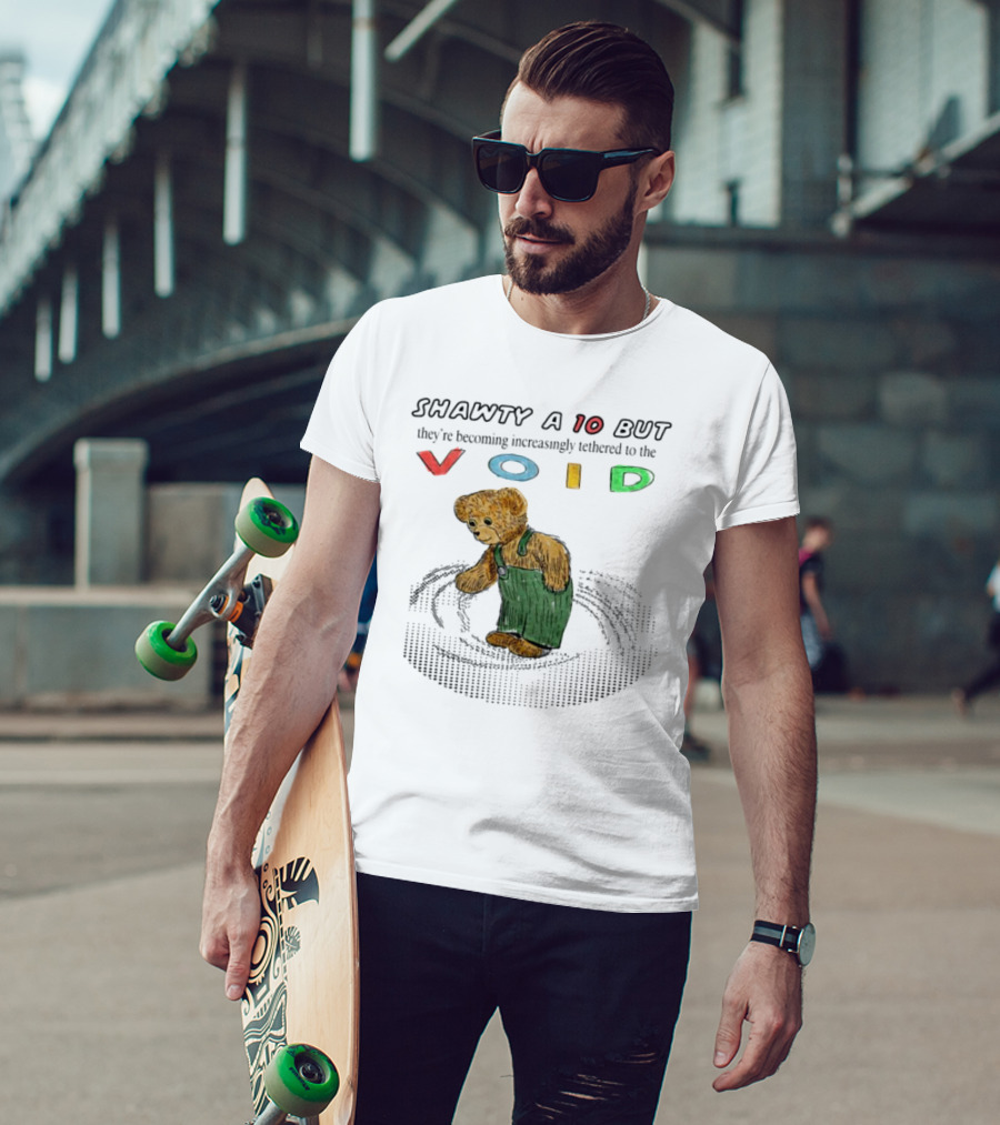 Shawty A 10 But They're Becoming Increasingly Tethered To The Void Teddy Bear In Overalls T-Shirt