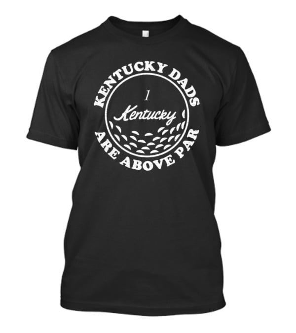 Kentucky Dads Are Above Par 1 Kentucky T-Shirt