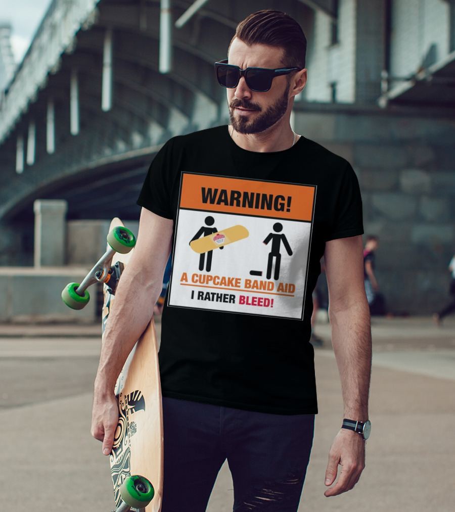 Warning I Rather Bleed Than Use A Cupcake Band Aid T-Shirt