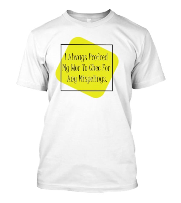 I Always Profred My Wor To Chec For Any Mispelings T-Shirt