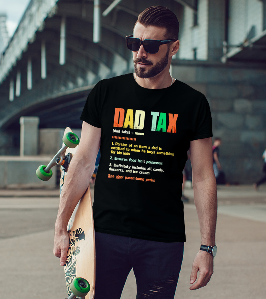 Dad Tax Definition Portion Of An Item A Dad Is Entitled To When He Buys Something For His Kids Ice Cream Candy Desserts Parenting Perks T-Shirt
