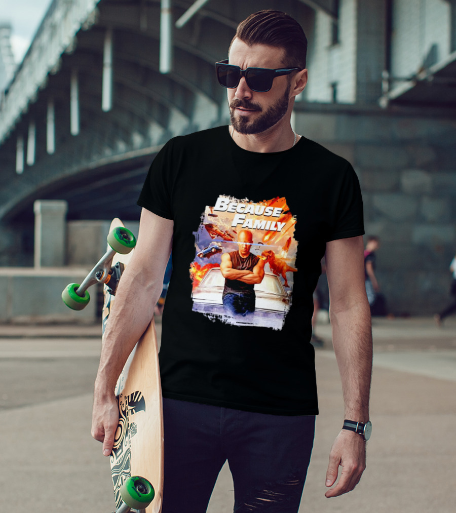 Because Family Dominic Toretto Fast Furious Car Explosion Helicopter Planes Dinosaurs T-Shirt