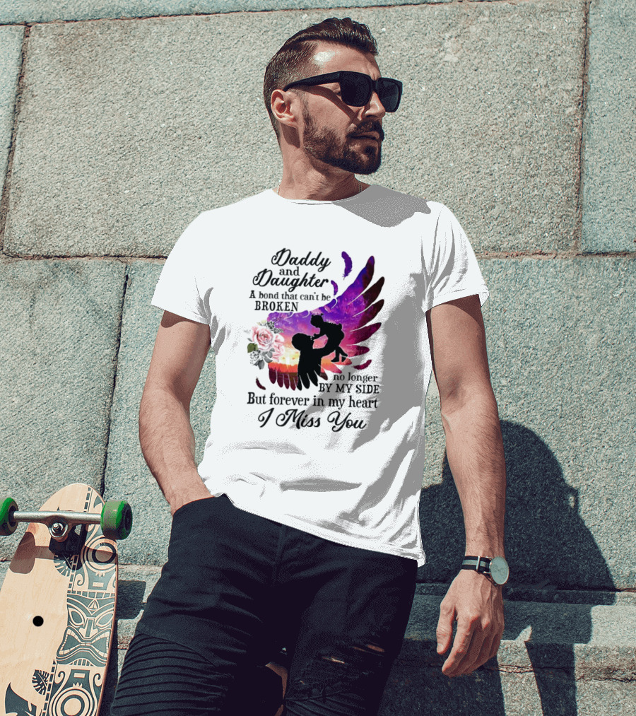 Daddy And Daughter A Bond That Can’t Be Broken I Miss You T-Shirt