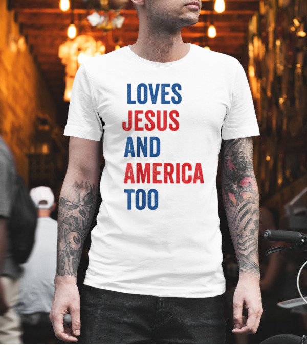 Loves Jesus and America Too God Christian 4th of July T-Shirt Loves Jesus and America Too God Christian 4th of July T-Shirt