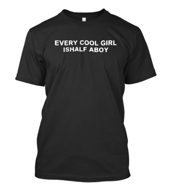 Every Cool Girl Ishalf Aboy T-Shirt