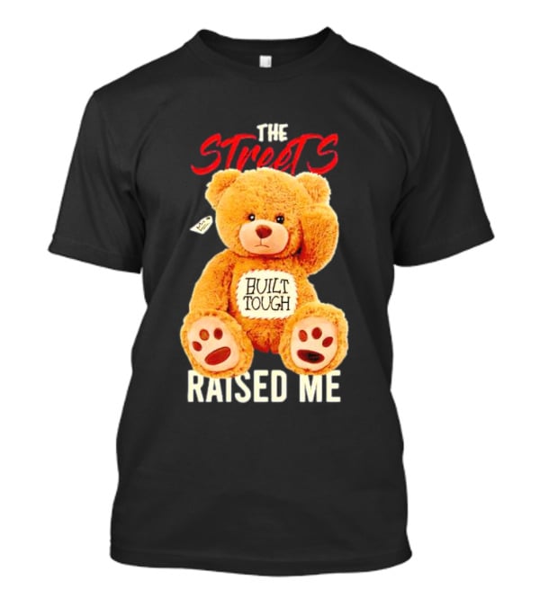 The Streets Built Tough Raised Me Bear T-Shirt