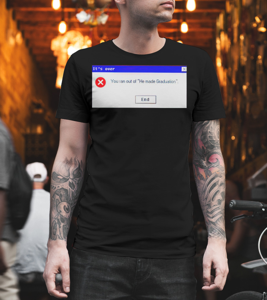 It's Over You Ran Out of He Made Graduation End T-Shirt