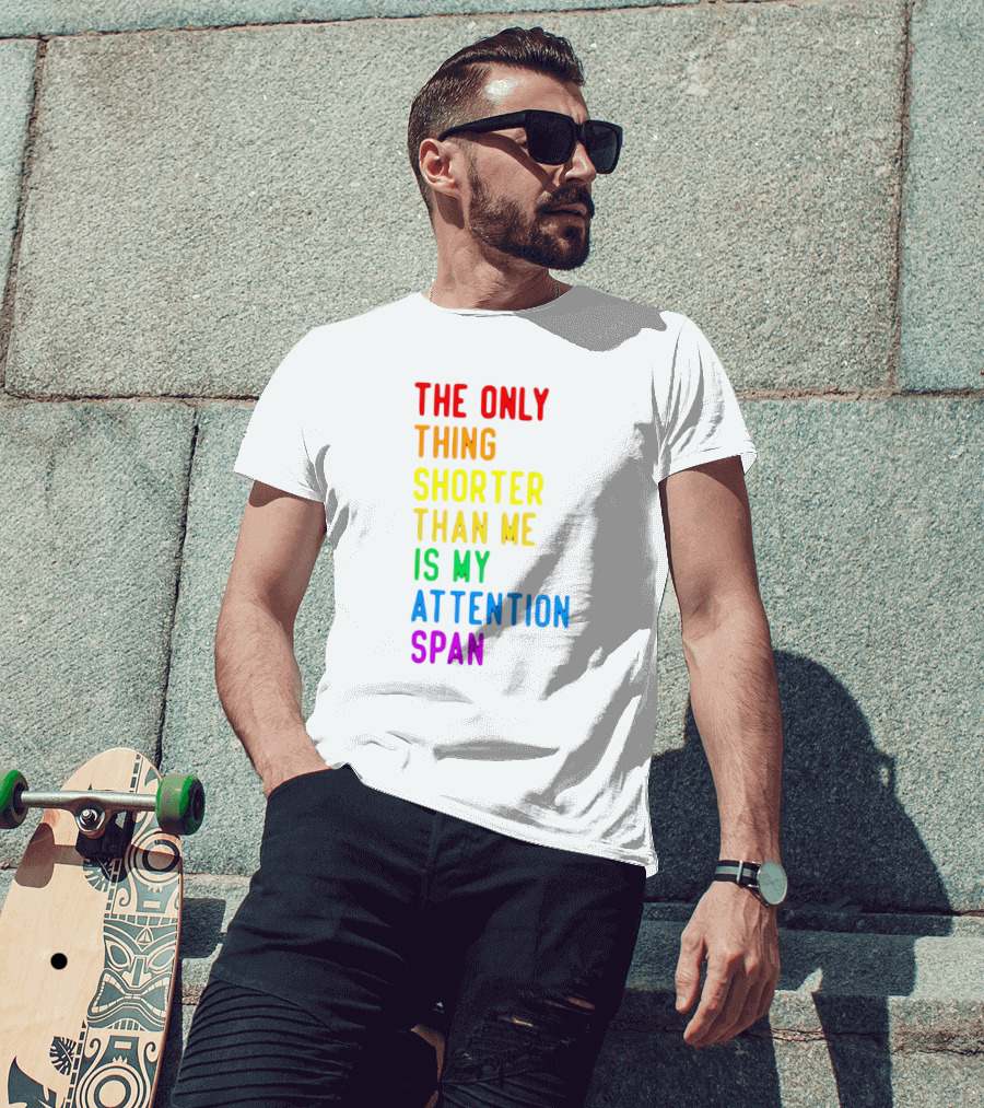 The Only Thing Shorter Than Me Is My Attention Span T-Shirt
