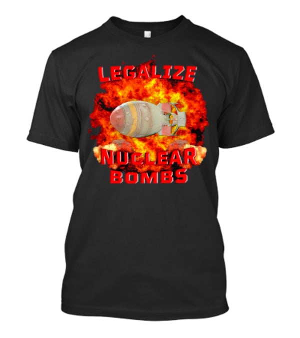 Legalize Nuclear Bombs Fireball Explosion T-Shirt