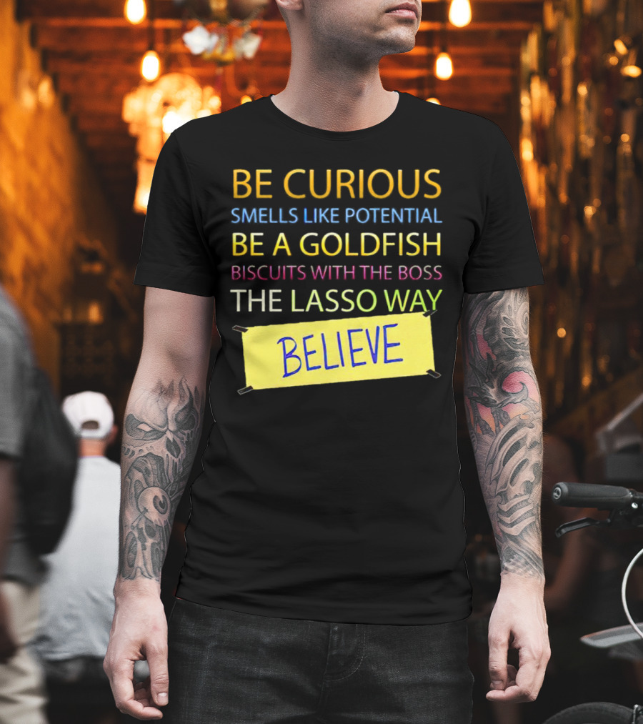 Be Curious Be a Goldfish The Lasso Way Believe T-Shirt