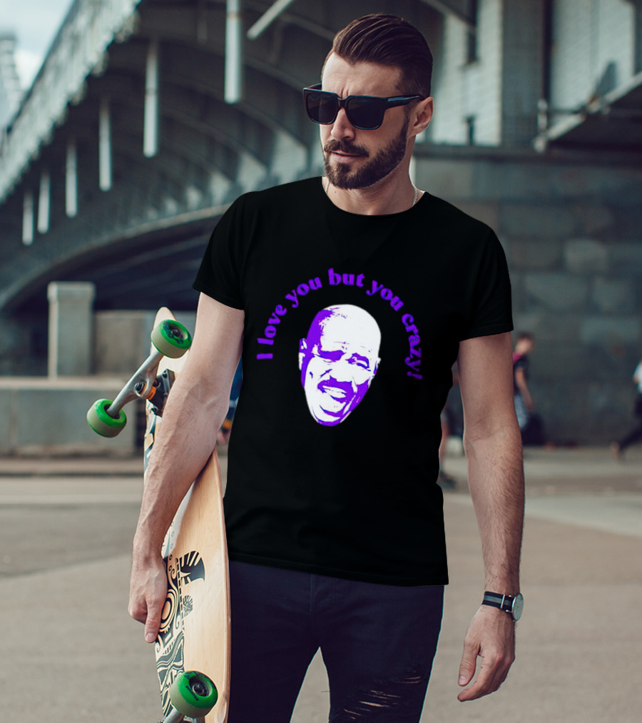 I Love You But You Crazy Purple T-Shirt