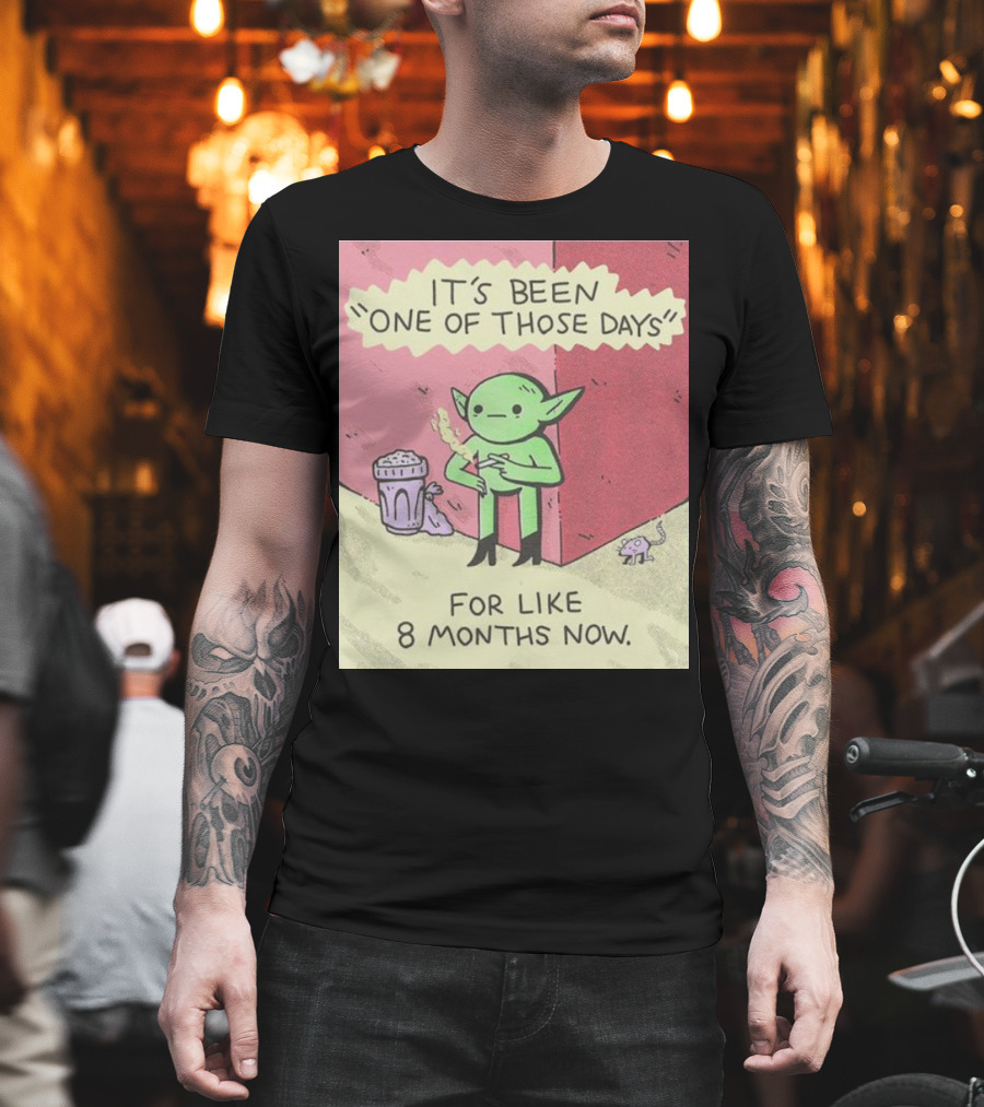 It’s Been One Of Those Days Alien Comic For Like 8 Months Now T-Shirt