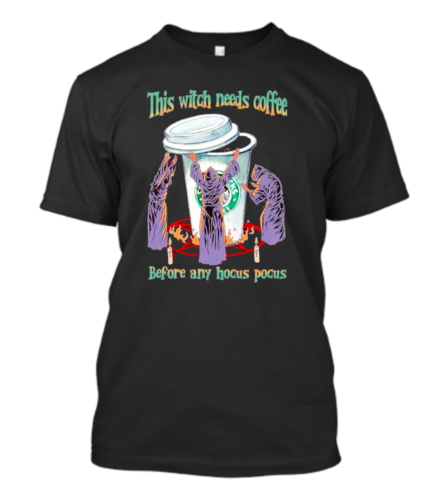 This Witch Needs Coffee Before Any Hocus Pocus Starbucks Witches Ritual T-Shirt