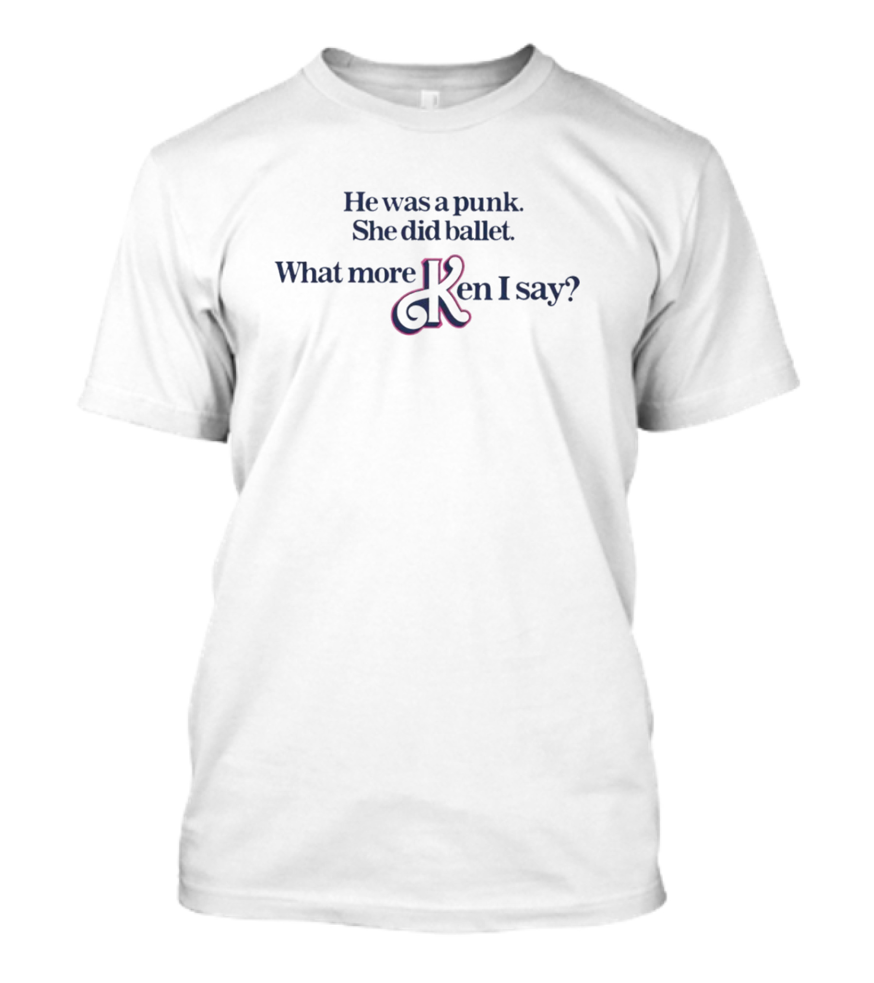 He Was A Punk She Did Ballet What More Ken I Say T-Shirt