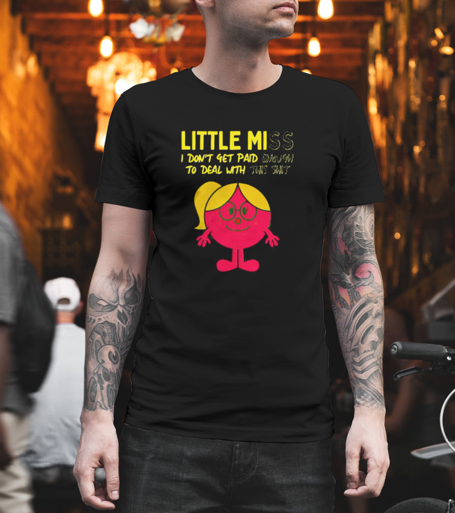 Little Miss I Don’t Get Paid Enough to Deal with This Shit T-Shirt