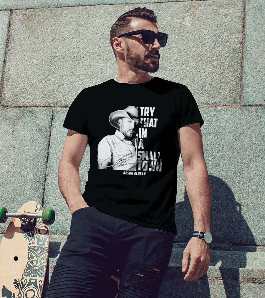 Try That In A Small Town Jason Aldean Signature T-Shirt