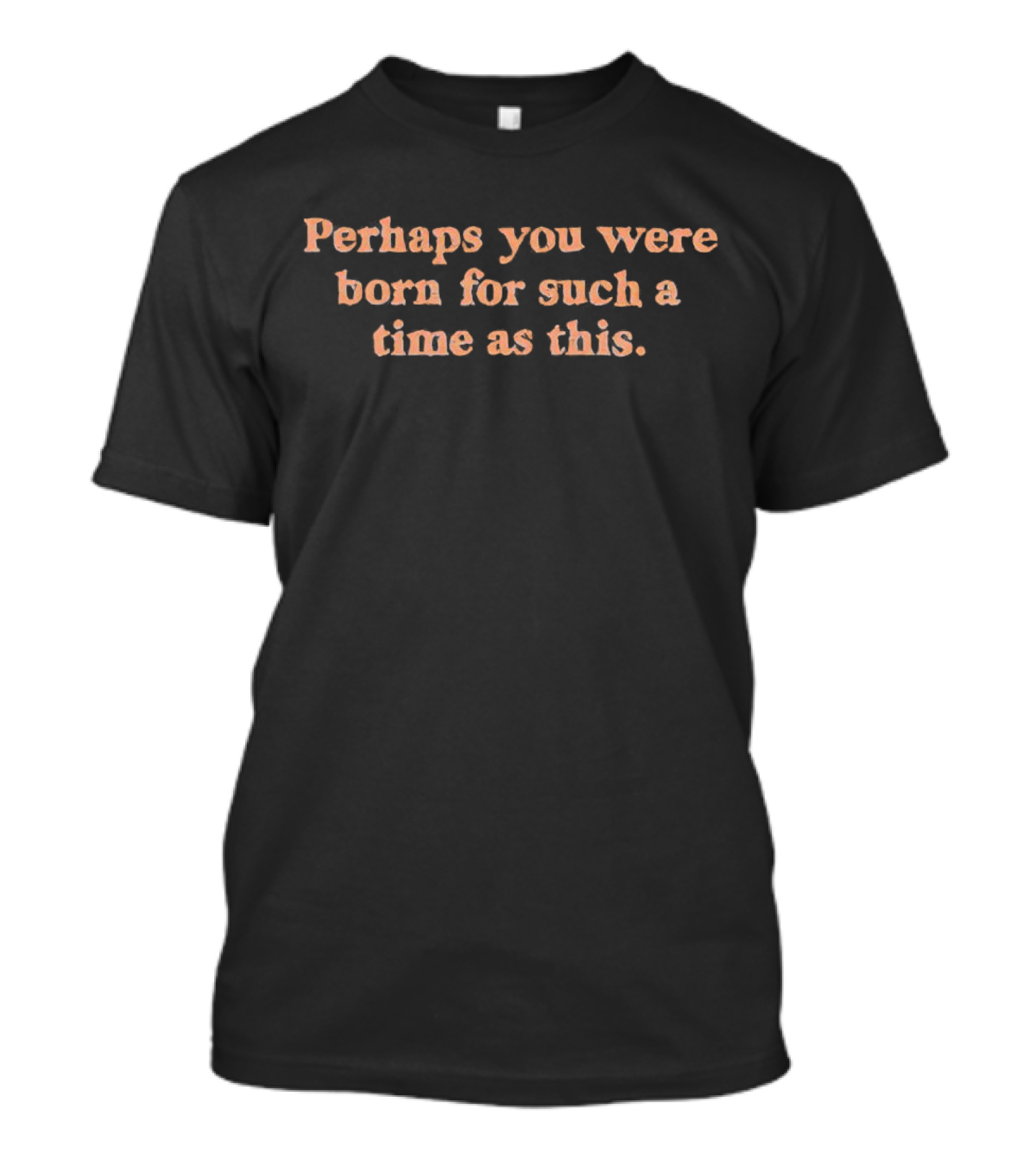 Perhaps You Were Born For Such A Time As This Inspirational T-Shirt