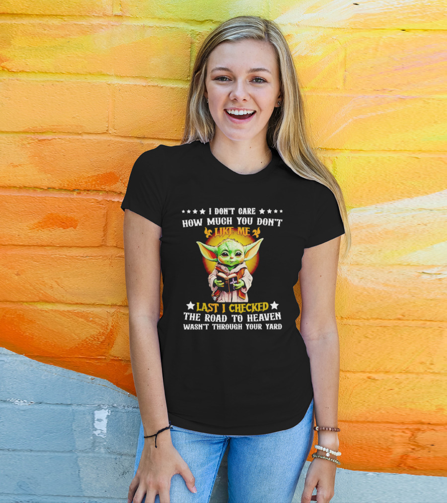 I Don’t Care How Much You Don’t Like Me Last I Checked The Road To Heaven Wasn’t Through Your Yard Baby Yoda T-Shirt