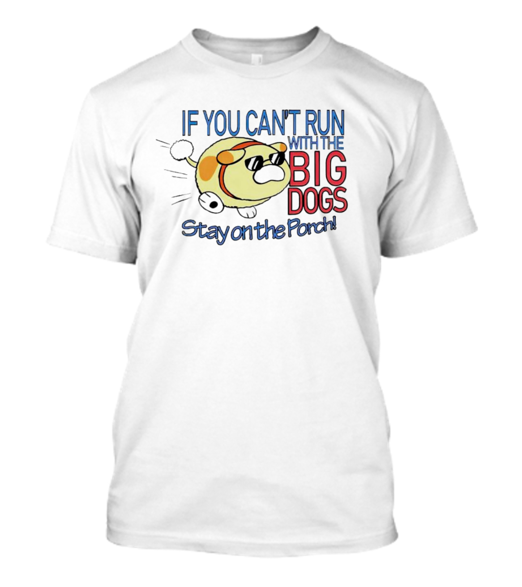 If You Can't Run With The Big Dogs Stay On The Porch T-Shirt